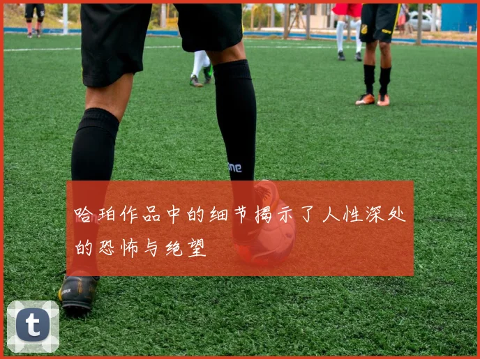哈珀作品中的细节揭示了人性深处的恐怖与绝望